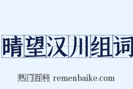 晴望汉川组词是什么意思的图片